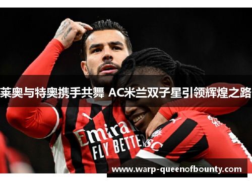 莱奥与特奥携手共舞 AC米兰双子星引领辉煌之路