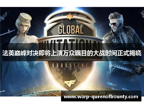 法英巅峰对决即将上演万众瞩目的大战时间正式揭晓