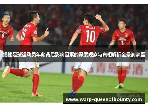 揭秘足球运动员年薪背后影响因素的深度观察与真相解析全景洞察篇