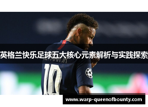 英格兰快乐足球五大核心元素解析与实践探索