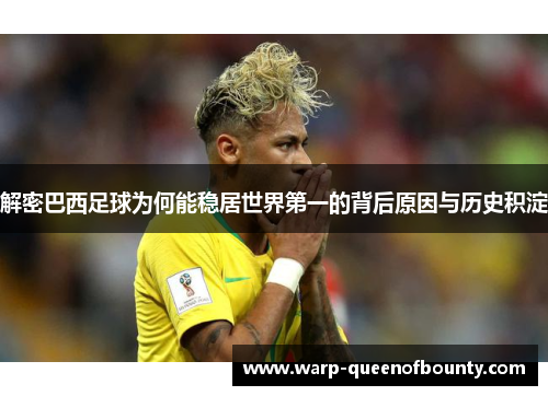 解密巴西足球为何能稳居世界第一的背后原因与历史积淀