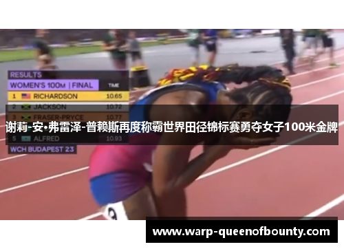 谢莉-安·弗雷泽-普赖斯再度称霸世界田径锦标赛勇夺女子100米金牌