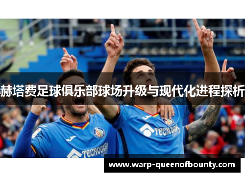 赫塔费足球俱乐部球场升级与现代化进程探析