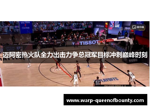 迈阿密热火队全力出击力争总冠军目标冲刺巅峰时刻