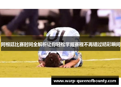 阿根廷比赛时间全解析让你轻松掌握赛程不再错过精彩瞬间