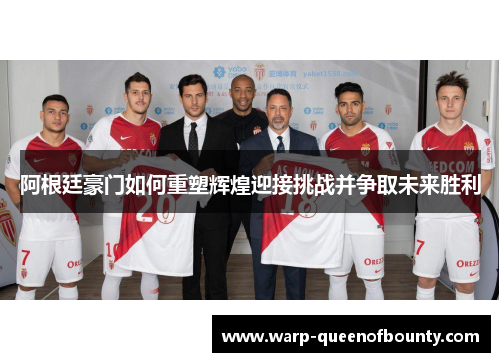 阿根廷豪门如何重塑辉煌迎接挑战并争取未来胜利 阿根廷豪门如何重塑辉煌迎接挑战并争取未来胜利