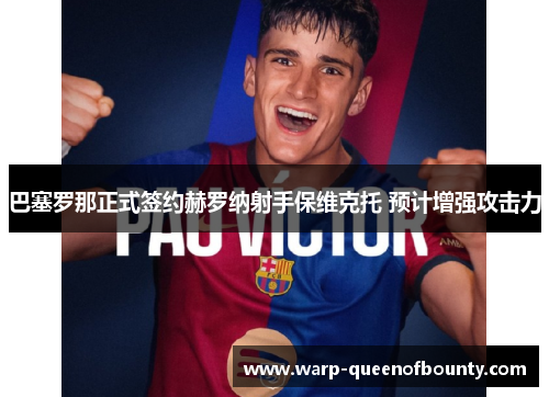 巴塞罗那正式签约赫罗纳射手保维克托 预计增强攻击力