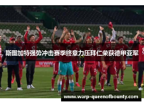 斯图加特强势冲击赛季终章力压拜仁荣获德甲亚军