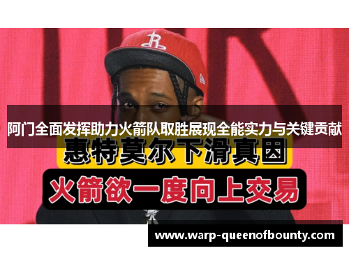 阿门全面发挥助力火箭队取胜展现全能实力与关键贡献