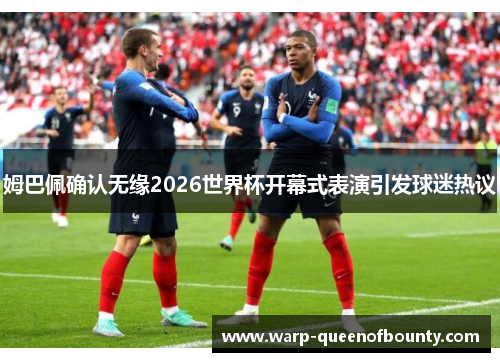 姆巴佩确认无缘2026世界杯开幕式表演引发球迷热议